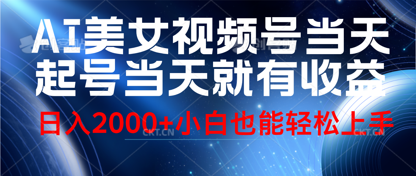 视频号AI美女，当天起号，当天就能见收益，轻松日入2000+-云起副业网