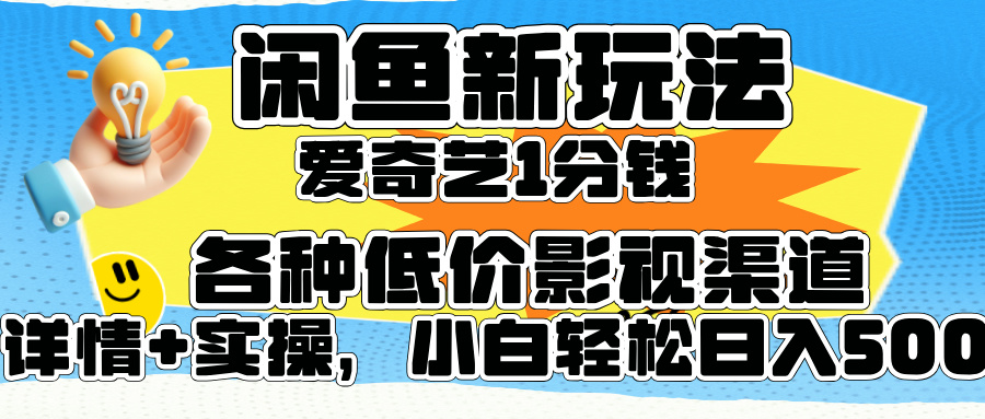 闲鱼新玩法，爱奇艺会员1分钱及各种低价影视渠道，小白轻松日入500+-云起副业网