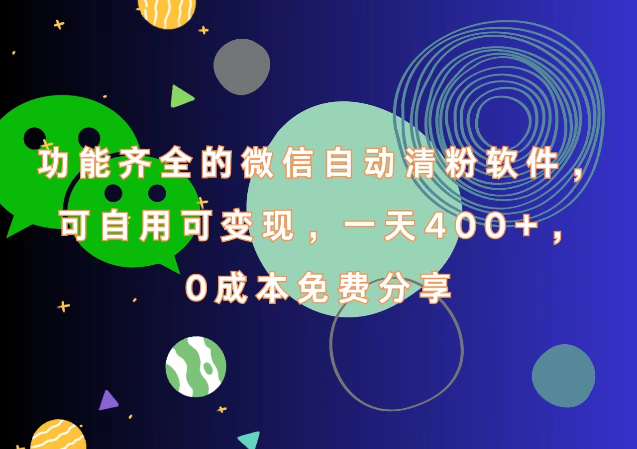 功能齐全的微信自动清粉软件，一天400+，可自用可变现，0成本免费分享-云起副业网