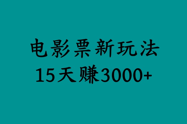 揭秘电影票新玩法，零门槛，零投入，高收益，15天赚3000+-云起副业网