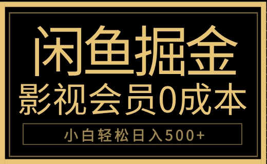 闲鱼掘金，0成本卖影视会员，轻松日入500+-云起副业网