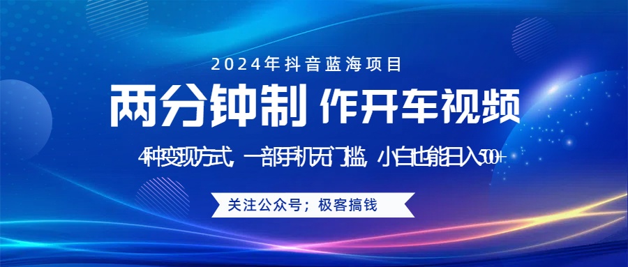 蓝海项目发布开车视频，两分钟一个作品，多种变现方式，一部手机无门槛小白也能日入500+-云起副业网