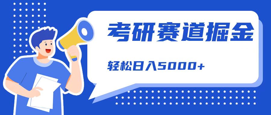 考研赛道掘金，一天5000+，学历低也能做，保姆式教学，不学一下，真的可惜！-云起副业网