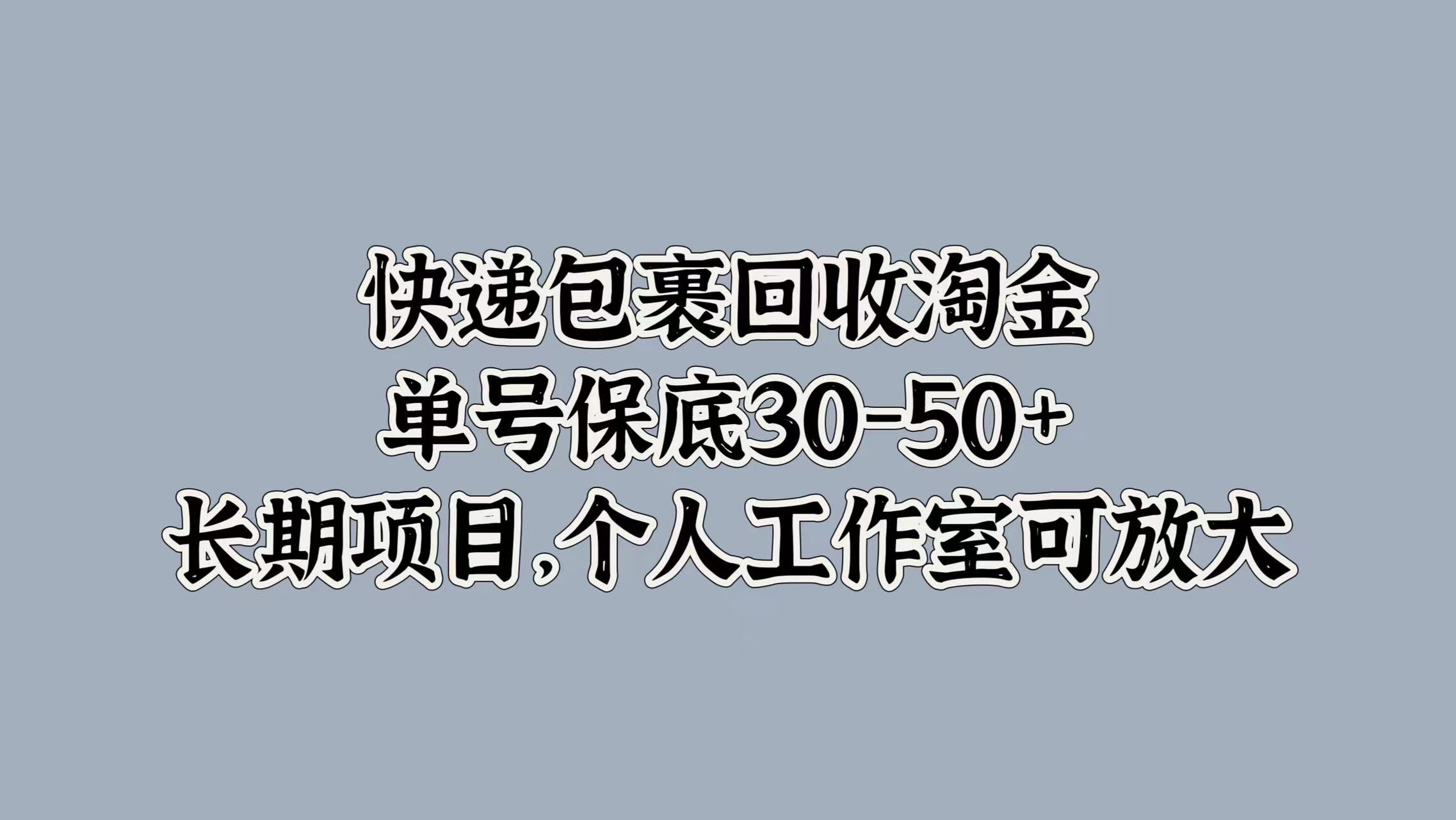 快递包裹回收淘金,单号保底30-50+,长期项目!个人工作室可放大-云起副业网