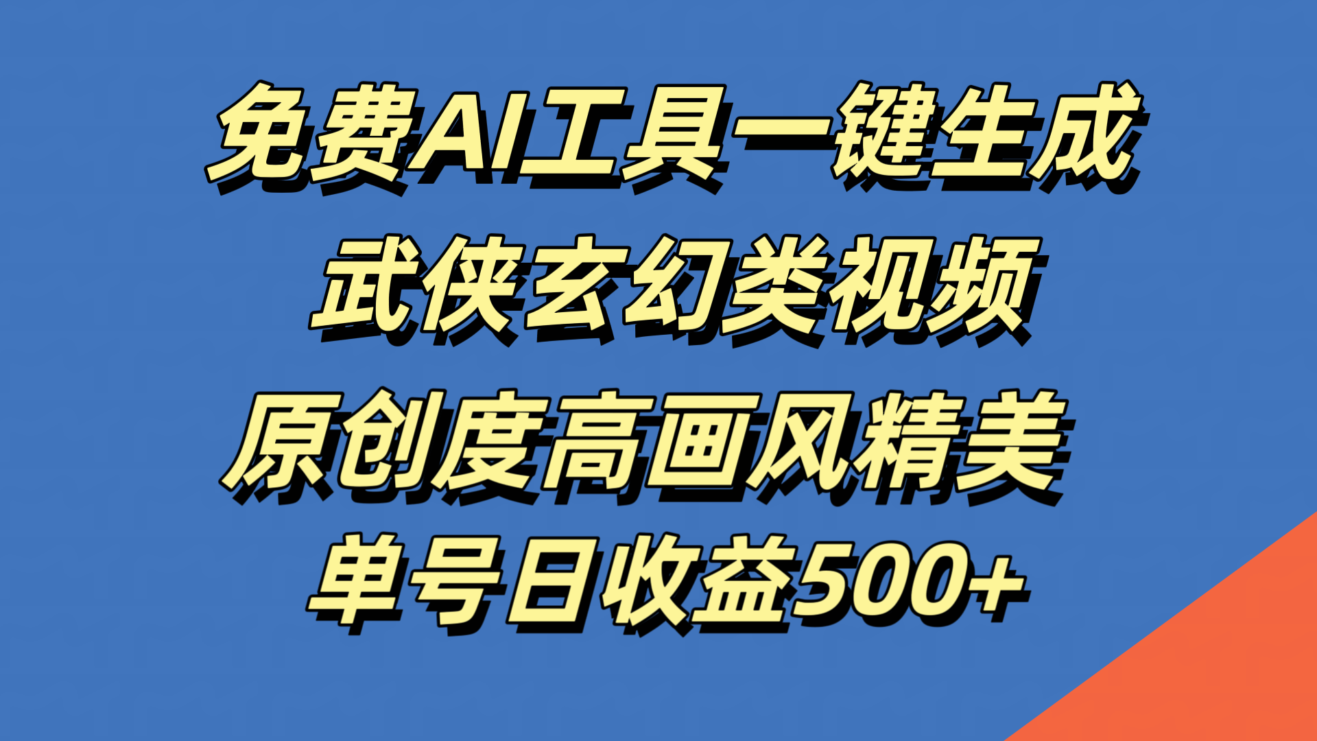免费AI工具一键生成武侠玄幻类视频，原创度高画风精美，单号日收益500+-云起副业网