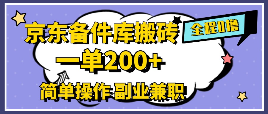 京东备件库搬砖，一单200+，0成本简单操作，副业兼职首选-云起副业网