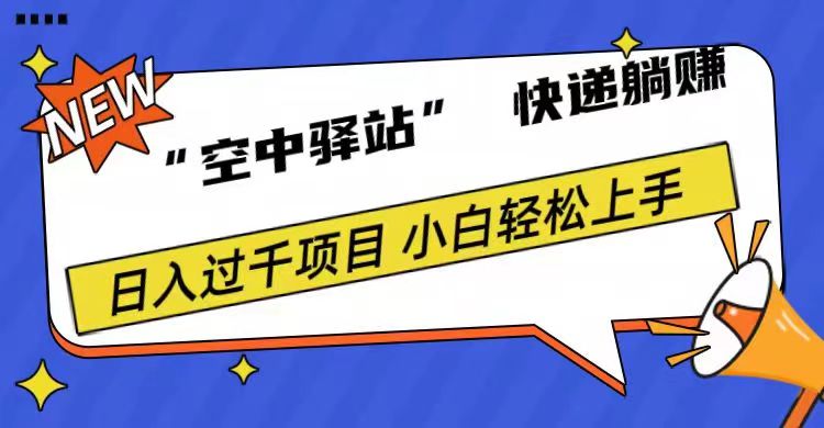 0成本“空中驿站”快递躺赚，日入1000+-云起副业网
