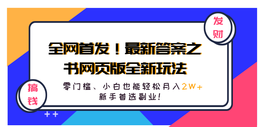全网首发！最新答案之书网页版全新玩法，配合文档和网页，零门槛、小白也能轻松月入2W+,新手首选副业！-云起副业网