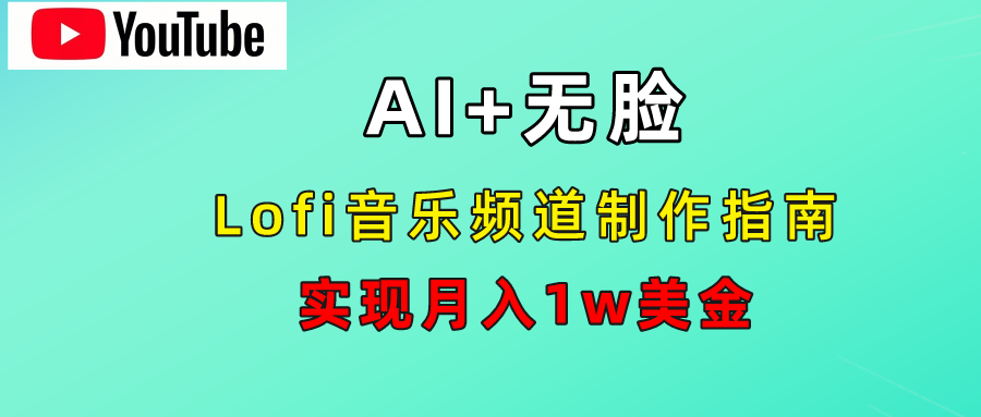 AI音乐Lofi频道秘籍：无需露脸，月入1w美金！-云起副业网