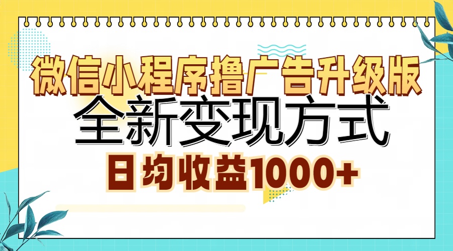 微信小程序撸广告升级版，全新变现方式，日均收益1000+-云起副业网