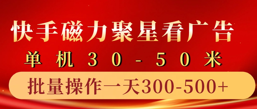 快手磁力聚星4.0实操玩法，单机30-50+10部手机一天300-500+-云起副业网