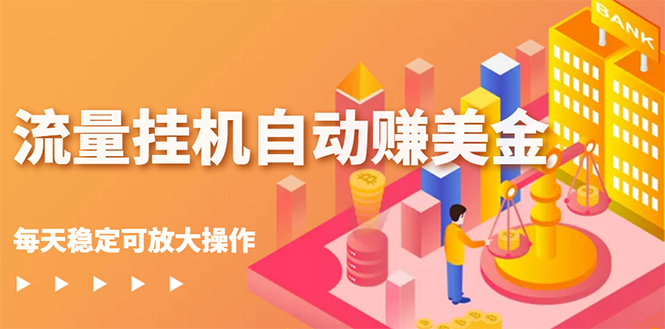 【副业项目3150期】流量挂机自动赚美金项目，每天稳赚美金,稳定无限放大-云起副业网