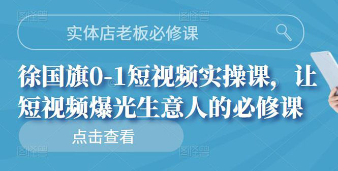 【副业项目3153期】实体店老板必修课，0-1短视频实操课，增加实体店流量-云起副业网
