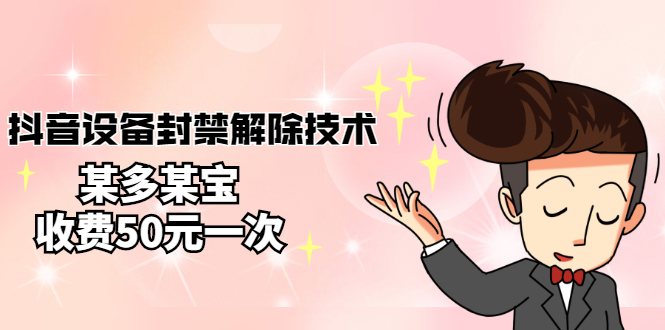 【副业项目3284期】外面卖50一次的抖音设备封禁解除教程（抖音设备封禁怎么办）-云起副业网