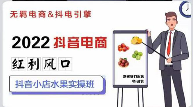 【副业项目3315期】2022抖音小店水果类目实操班（抖音小店水果类目怎样一键批量上品，日发千单实操）-云起副业网