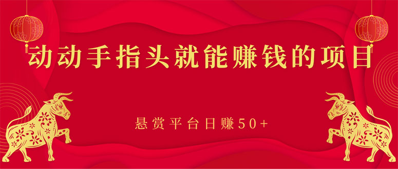 【副业项目3418期】手机上赚钱的副业：动动手指头就能赚钱的项目，悬赏平台日赚50+-云起副业网