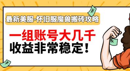 【副业项目3459期】最新美服-怀旧服魔兽搬砖搞钱攻略：一组账号大几千，收益非常稳定（游戏赚钱项目2022）-云起副业网
