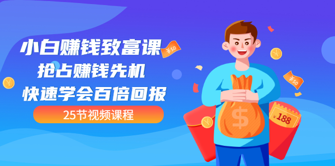 【第3545期】【全网最火】小白赚钱致富课：抢占赚钱先机 快速学会百倍回报（25节视频）-云起副业网