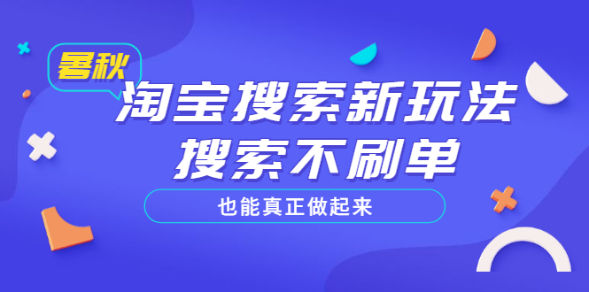 【副业项目3556期】2022淘宝搜索新玩法，搜索不刷单也能真正做起来-云起副业网