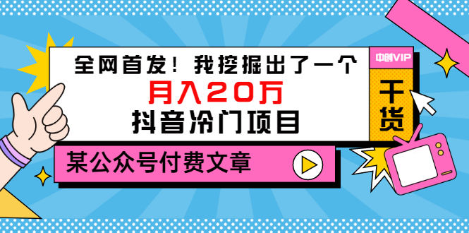 【副业项目3557期】2022抖音最新蓝海项目：全网首发！我挖掘出了一个月入20万的抖音冷门项目-云起副业网