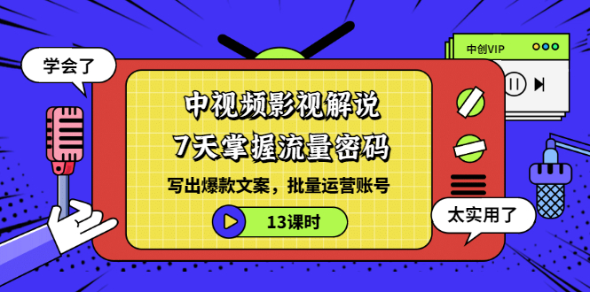 【副业项目3595期】中视频影视解说剪辑教学：7天掌握流量密码：写出爆款文案，批量运营账号（13课时）-云起副业网