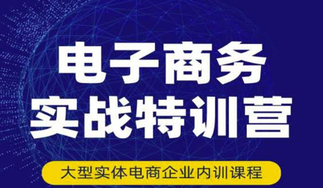 【副业项目3612期】想做电商怎么起步：电商实战特训营，全方位带你入门电商-云起副业网