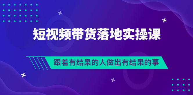 【副业项目3613期】怎么做短视频带货赚钱，做短视频带货的全套流程-云起副业网