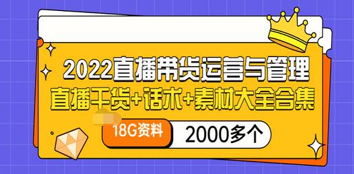 【副业项目3620期】2022直播带货运营与管理：直播干货+话术+素材大全合集（18G+2000多个）-云起副业网