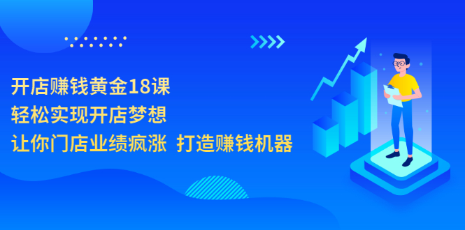 【副业项目3681期】开店赚钱技巧和方法：开店赚钱黄金18课，让你门店业绩倍增-云起副业网