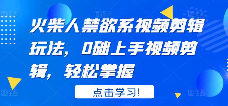 【副业项目3725期】火柴人视频怎么制作，0础上手火柴人视频剪辑，轻松掌握-云起副业网