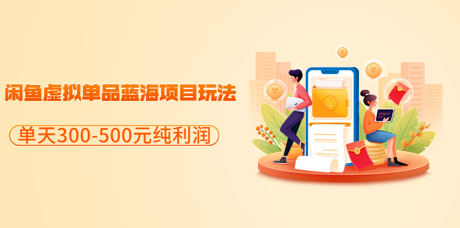【副业项目3788期】闲鱼蓝海虚拟项目：分享闲鱼虚拟单品蓝海项目玩法，单天300-500元纯利润很容易-云起副业网