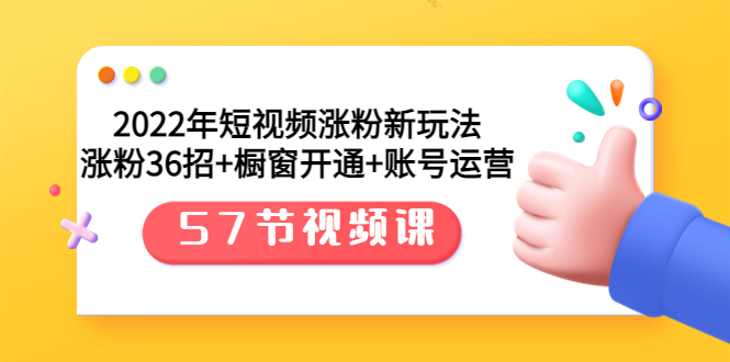 【副业项目3809期】2022年短视频涨粉新玩法:涨粉36招+橱窗开通+账号运营(57节视频课)-云起副业网