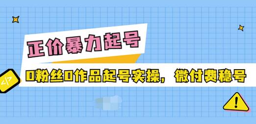 【副业项目3828期】抖音暴力起号实操课：抖音0粉丝0作品起号实操，0粉丝0作品直播-云起副业网