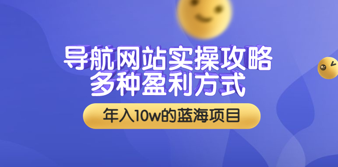 【副业项目3834期】导航网站实操攻略：导航网站怎么盈利，附搭建教学+源码-云起副业网