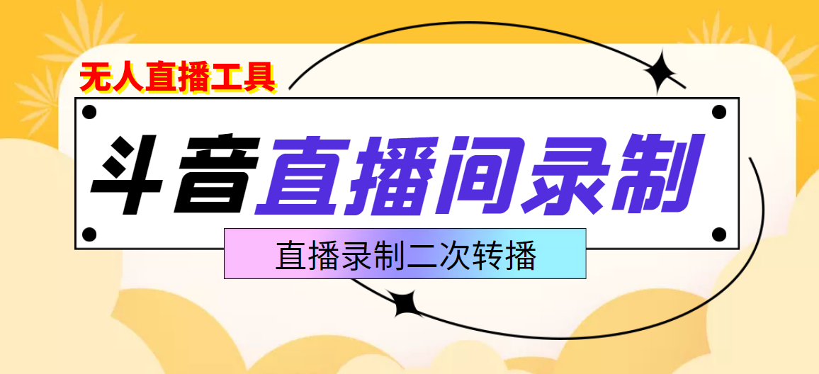 【副业项目3837期】抖音直播监控录制工具，开播即录，适合不喜欢露脸又想尝试电脑直播的玩家-云起副业网