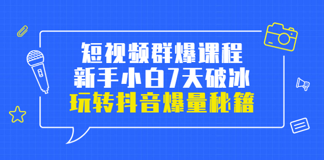 【副业项目3839期】小九归途·短视频群爆课程：如何制作爆款视频，玩转抖音爆量秘籍-云起副业网