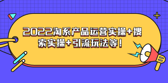 【副业项目3924期】电商掌柜杨茂隆系列课程：2022淘系产品运营实操+搜索实操+引流玩法等！-云起副业网