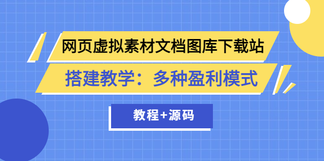 【副业项目3925期】网页虚拟素材文档图库下载站搭建教程：多种盈利模式（教程+源码）-云起副业网
