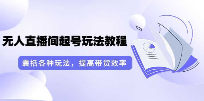 【副业项目3960期】言团队·无人直播间起号玩法教程：囊括各种玩法，提高带货效率（17节课）-云起副业网