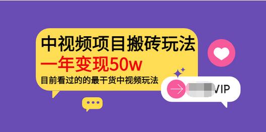【副业项目3965期】《老吴·中视频项目搬砖玩法，一年变现50w》目前看过的的最干货中视频玩法-云起副业网