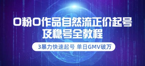 【副业项目3998期】0粉0作品自然流正价起号及稳号全教程：3暴力快速起号单日GMV破万-价值2980-云起副业网