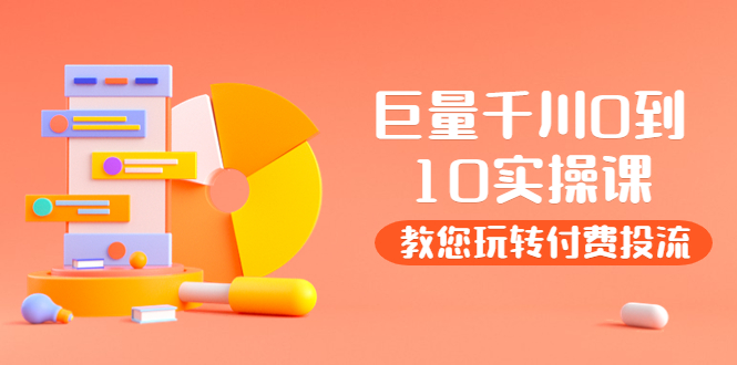 【副业项目4030期】某收费培训：巨量千川两天实操课：教您玩玩转付费投流-云起副业网