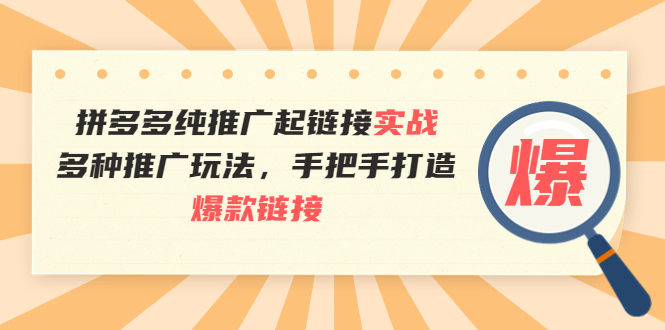 【副业项目4040期】拼多多纯推广起链接实战:多种推广玩法,手把手打造爆款链接-云起副业网