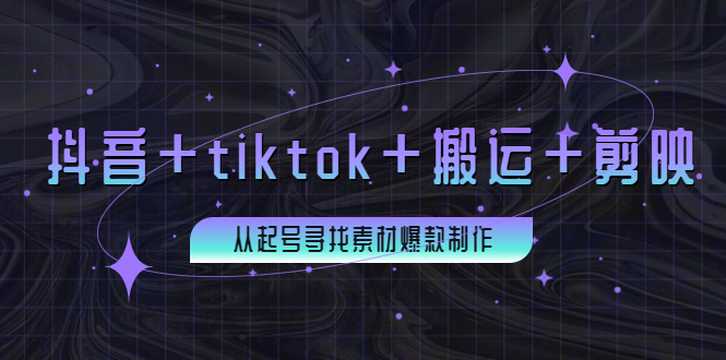 【副业项目4095期】百万粉丝博主·抖音+tiktok+搬运+剪映，从起号寻找素材爆款制作-云起副业网