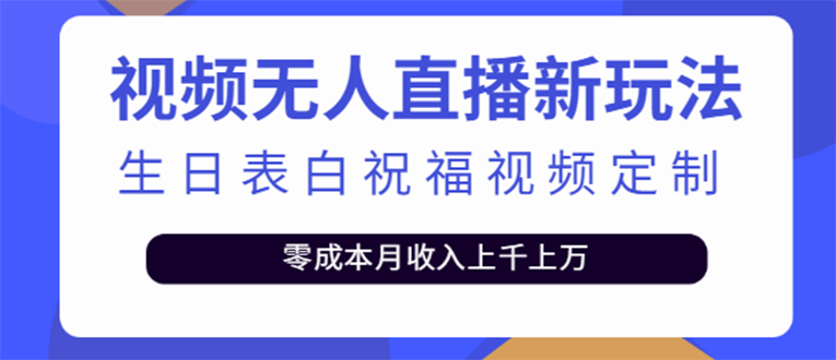 【副业项目4104期】短视频无人直播新玩法，生日表白祝福视频定制，一单利润10-20元【附模板-云起副业网