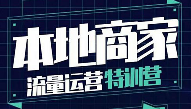 【副业项目4107期】本地商家流量运营特训营，本地商家怎么做短视频直播-云起副业网