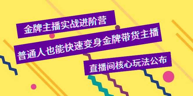 【副业项目4148期】金牌主播实战进阶营，普通人也能快速变身金牌带货主播，直播间核心玩法公布-云起副业网