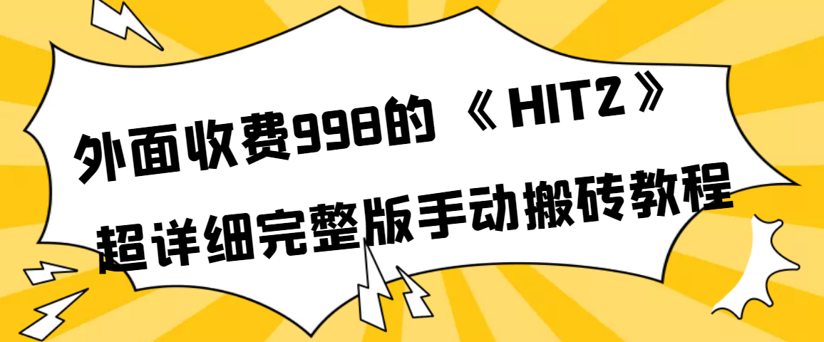 【副业项目4154期】外面收费998《HIT2》超详细完整版手动搬砖教程-云起副业网