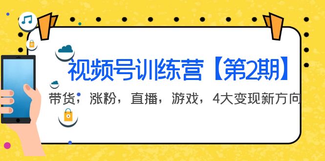 【副业项目4159期】视频号训练营【第2期】带货，涨粉，直播，游戏，4大变现新方向-云起副业网