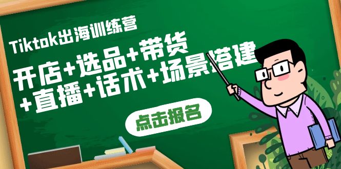 【副业项目4160期】Tiktok出海训练营：开店+选品+带货+直播+话术+场景搭建-云起副业网